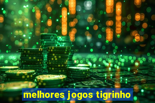 melhores jogos tigrinho